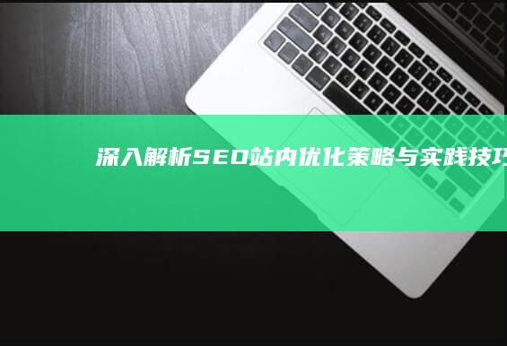 深入解析：SEO站内优化策略与实践技巧